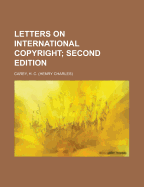 Letters on International Copyright; Second Edition - Carey, H C