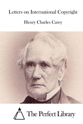 Letters on International Copyright - The Perfect Library (Editor), and Carey, Henry Charles