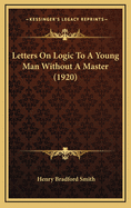 Letters on Logic to a Young Man Without a Master (1920)