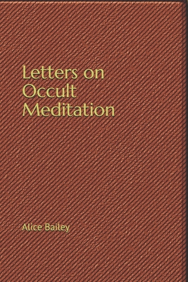 Letters on Occult Meditation - Bailey, Alice Ann