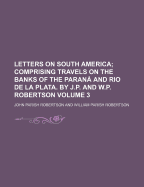 Letters on South America: Comprising Travels on the Banks of the Paran and Rio de la Plata