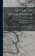 Letters On South America: Comprising Travels On the Banks of the Paran and Rio De La Plata; Volume 1