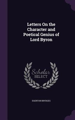 Letters On the Character and Poetical Genius of Lord Byron - Brydges, Egerton, Sir