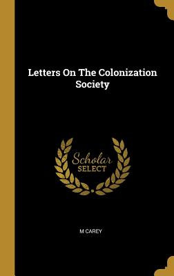 Letters On The Colonization Society - Carey, M