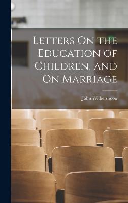 Letters On the Education of Children, and On Marriage - Witherspoon, John