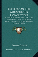 Letters On The Miraculous Conception: A Vindication Of The Doctrine Maintained In A Sermon, In Answer To Mr. Alliott, And Mr. Taylor (1809)
