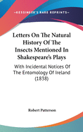 Letters On The Natural History Of The Insects Mentioned In Shakespeare's Plays: With Incidental Notices Of The Entomology Of Ireland (1838)