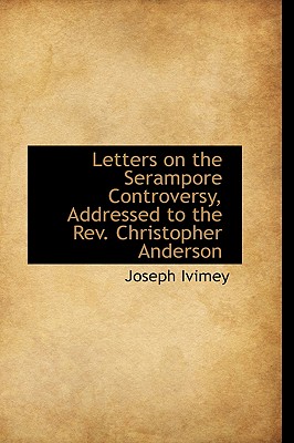 Letters on the Serampore Controversy, Addressed to the Rev. Christopher Anderson - Ivimey, Joseph