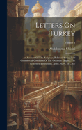 Letters On Turkey: An Account Of The Religious, Political, Social, And Commercial Condition Of The Ottoman Empire, The Reformed Institutions, Army, Navy, Etc., Etc; Volume 1