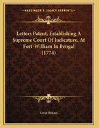 Letters Patent, Establishing a Supreme Court of Judicature, at Fort-William in Bengal (1774)