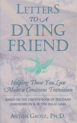 Letters to a Dying Friend: Helping Those You Love Make a Conscious Transition - Grosz Phd, Anton