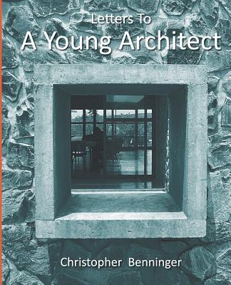 Letters To A Young Architect - Benninger, Christopher