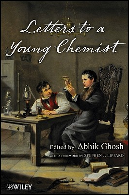 Letters to a Young Chemist - Ghosh, Abhik (Editor), and Lippard, Stephen J (Foreword by)