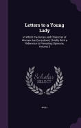 Letters to a Young Lady: In Which the Duties and Character of Women Are Considered, Chiefly With a Reference to Prevailing Opinions, Volume 3