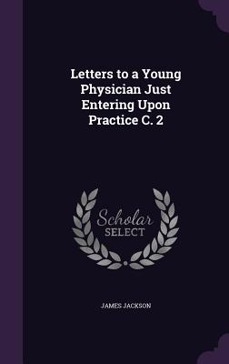 Letters to a Young Physician Just Entering Upon Practice C. 2 - Jackson, James, PhD