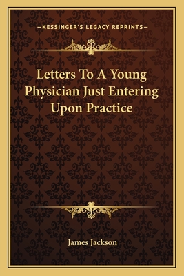 Letters To A Young Physician Just Entering Upon Practice - Jackson, James, PhD
