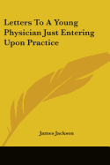 Letters To A Young Physician Just Entering Upon Practice