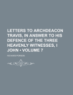 Letters to Archdeacon Travis, in Answer to His Defence of the Three Heavenly Witnesses, I John; Volume 7