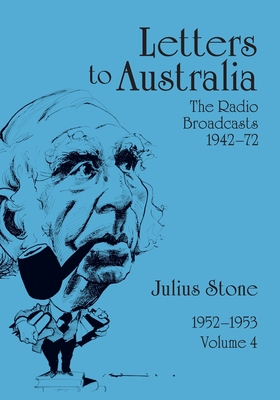 Letters to Australia, Volume 4: Essays from 19521953 - Stone, Julius, Professor