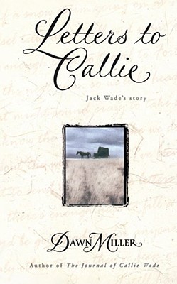Letters to Callie: Jack Wade's Story - Miller, Dawn