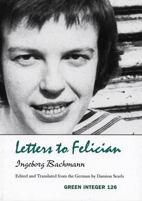 Letters to Felician - Bachmann, Ingeborg, and Searls, Damion (Translated by)