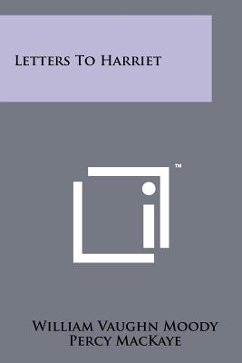 Letters to Harriet - Moody, William Vaughn, and Mackaye, Percy (Editor)