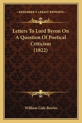 Letters to Lord Byron on a Question of Poetical Criticism (1822) - Bowles, William Lisle