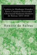 Letters to Madame Hanska Born Countess Rzewuska Afterward Madame Honore de Balzac 1833-1846