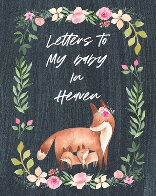 Letters To My Baby In Heaven: A Diary Of All The Things I Wish I Could Say Newborn Memories Grief Journal Loss of a Baby Sorrowful Season Forever In Your Heart Remember and Reflect - Larson, Patricia