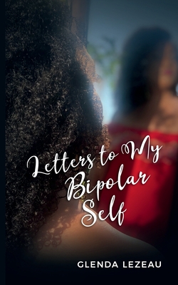 Letters to My Bipolar Self - Lezeau, Glenda, and Hyppolite, Anju (Editor), and Lamour, Wynnie (Editor)