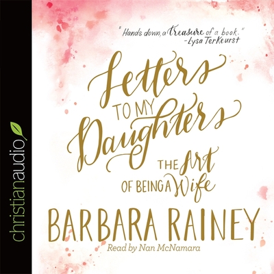 Letters to My Daughters: The Art of Being a Wife - Rainey, Barbara, and McNamara, Nan (Read by)