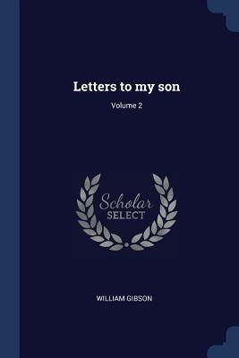 Letters to my son; Volume 2 - Gibson, William, Dr.