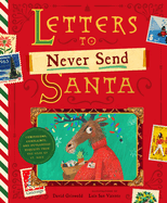 Letters to Never Send Santa: Confessions, Complaints, and Outlandish Requests from the Files of St. Nick