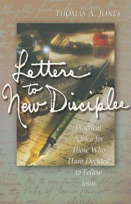 Letters to New Disciples: Practical Advice for Those Who Have Decided to Follow Jesus - Jones, Thomas A