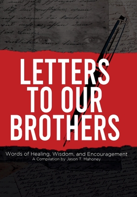 Letters To Our Brothers: Words of Healing, Wisdom, and Encouragement - Mahoney, Jason T, and Renee, Rachel (Producer), and Anderson, Marcel