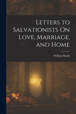 Letters to Salvationists On Love, Marriage, and Home - Booth, William