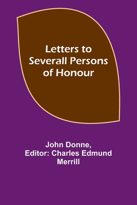 Letters to Severall Persons of Honour - Donne, John, and Edmund Merrill, Charles (Editor)