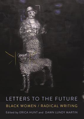 Letters to the Future: Black Women/Radical Writing - Hunt, Erica (Editor), and Martin, Dawn Lundy (Editor)