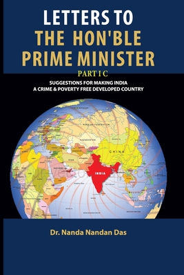 Letters to the Honourable Prime Minister Part 1 C: Suggestions for Making India a Crime & Poverty Free Country - Mitra, Prof Purnima (Editor), and Das, Er Shree Nandan (Editor), and Das, Nanda Nandan, Dr.