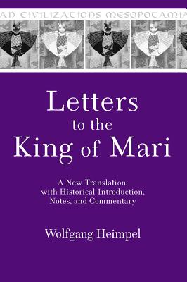 Letters to the King of Mari: A New Translation, with Historical Introduction, Notes, and Commentary - Heimpel, Wolfgang