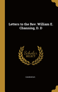 Letters to the Rev. William E. Channing, D. D