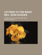 Letters to the Right REV. John Hughes; Roman Catholic Bishop of New York