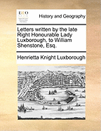 Letters Written by the Late Right Honourable Lady Luxborough, to William Shenstone, Esq. (Classic Reprint)