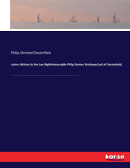 Letters Written by the Late Right Honourable Philip Dormer Stanhope, Earl of Chesterfield,: to his son, Philip Stanhope, Esq., late envoy extraordinary to the Court of Dresden. Vol. 2