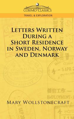 Letters Written During a Short Residence in Sweden, Norway, and Denmark - Wollstonecraft, Mary