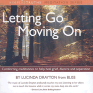 Letting Go, Moving on: Comforting Meditations to Help Heal Grief, Divorce and Separation