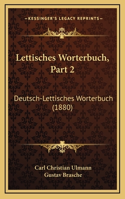 Lettisches Worterbuch, Part 2: Deutsch-Lettisches Worterbuch (1880) - Ulmann, Carl Christian, and Brasche, Gustav (Editor)