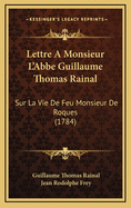 Lettre a Monsieur L'Abbe Guillaume Thomas Rainal: Sur La Vie de Feu Monsieur de Roques (1784)