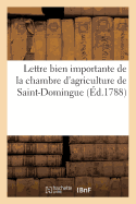 Lettre Bien Importante de la Chambre d'Agriculture de Saint-Domingue, Adress?e Aux Membres: Du Comit? Colonial, S?ant ? Paris. Du 10 D?cembre 1788