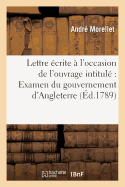 Lettre ?crite ? l'Occasion de l'Ouvrage Intitul? Examen Du Gouvernement d'Angleterre